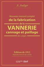 Nouveau Manuel Complet de la Fabrication de la Vannerie, Cannage Et Paillage Des Sièges