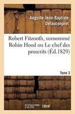 Robert Fitzooth, Surnommé Robin Hood Ou Le Chef Des Proscrits. Tome 3