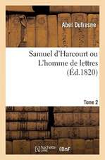 Samuel d'Harcourt Ou l'Homme de Lettres. Tome 2