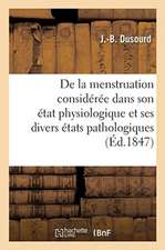 de la Menstruation Considérée Dans Son État Physiologique Et Dans Ses Divers États Pathologiques: Sur La Chlorose Et d'Un Mémoire Sur Les Propriétés M