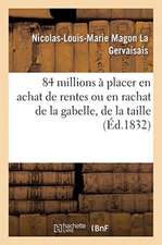 84 Millions À Placer En Achat de Rentes Ou En Rachat de la Gabelle, de la Taille