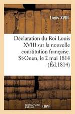 Déclaration Du Roi Louis XVIII Sur La Nouvelle Constitution Française. St-Ouen, Le 2 Mai 1814