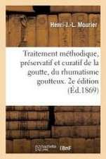 Traitement Méthodique, Préservatif Et Curatif de la Goutte, Acquise Ou Héréditaire: Du Rhumatisme Goutteux. 2e Édition