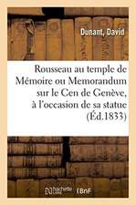 Rousseau Au Temple de Mémoire Ou Memorandum Sur Le Cen de Genève, À l'Occasion de Sa Statue