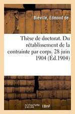 Thèse de Doctorat. Du Rétablissement de la Contrainte Par Corps. 28 Juin 1904