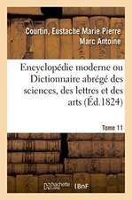 Encyclopédie Moderne Ou Dictionnaire Abrégé Des Sciences, Des Lettres Et Des Arts. Tome 11