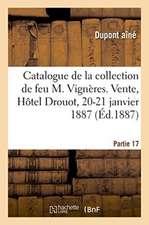 Catalogue de la Collection de Feu M. Vignères. Vente, Hôtel Drouot, 20-21 Janvier 1887