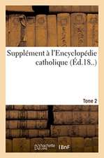 Supplément À l'Encyclopédie Catholique. Tome 2