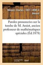 Paroles Prononcées Sur La Tombe de M. Amiot, Ancien Professeur de Mathématiques Spéciales