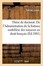 Thèse de Doctorat. de l'Administration Du Tuteur En Droit Romain: de l'Administration de la Fortune Mobilière Des Mineurs En Droit Français. Faculté d