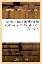 Amours, Texte Établi Sur Les Éditions de 1560 Et de 1578, Et Publié Avec Des Additions de l'Auteur