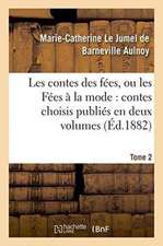 Les Contes Des Fées, Ou Les Fées À La Mode Contes Choisis Publiés En Deux Volumes. Tome 2