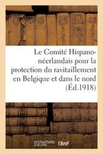 Le Comité Hispano-Néerlandais Pour La Protection Du Ravitaillement En Belgique: Et Dans Le Nord de la France Avant-Propos, Résumé de Ses Interventions