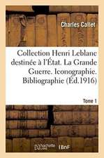 Collection Henri LeBlanc Destinée À l'État. La Grande Guerre. Iconographie. Bibliographie. Tome 1