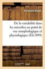 de la Variabilité Dans Les Microbes Au Point de Vue Morphologique Et Physiologique Application