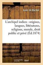 L'Archipel Indien: Origines, Langues, Littératures, Religions, Morale, Droit Public Et Privé,