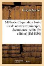 Méthode d'Équitation Basée Sur de Nouveaux Principes: Augmentée de Documents Inédits,