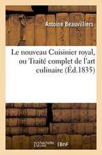 Le Nouveau Cuisinier Royal, Ou Traité Complet de l'Art Culinaire: d'Après MM. Carême,