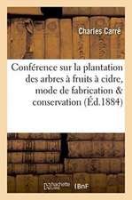 Conférence Sur La Plantation Des Arbres À Fruits À Cidre, Sur Le Mode de Fabrication Du Cidre: Et de Sa Conservation