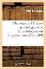 Mémoire Sur l'Histoire Physiologique de la Ventriloquie, Ou Engastrimysme