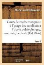 Cours de Mathématiques: À l'Usage Des Candidats À l'École Polytechnique, À l'École Tome 3