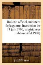 Bulletin Officiel Du Ministère de la Guerre. Instruction Du 14 Juin 1900 Sur Le Service Des