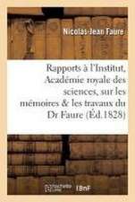 Rapports Faits À l'Institut, Académie Royale Des Sciences Sur Les Mémoires & Les Travaux Du Dr Faure