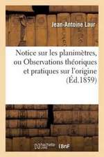 Notice Sur Les Planimètres, Ou Observations Théoriques Et Pratiques Sur l'Origine: , l'Utilité Et l'Emploi Des Planimètres, En Général, Dans Toutes Le