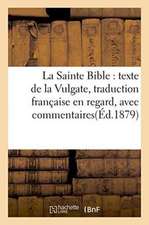 La Sainte Bible: Texte de la Vulgate, Traduction Française En Regard, Avec Commentaires.