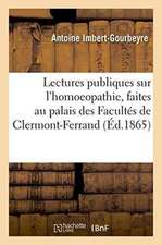 Lectures Publiques Sur l'Homoeopathie, Faites Au Palais Des Facultés de Clermont-Ferrand