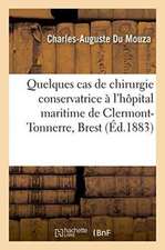 Quelques Cas de Chirurgie Conservatrice À l'Hôpital Maritime de Clermont-Tonnerre Brest,: Pendant Les Années 1880-1881-1882