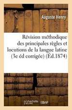 Révision Méthodique Des Principales Règles Et Locutions de la Langue Latine 3e Édition Corrigée