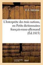 L'Interprète Des Trois Nations, Ou Petits Dictionnaires Français-Russe-Allemand