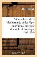 Les Villes d'Hiver de la Méditerranée Et Les Alpes Maritimes, Itinéraire Descriptif Et Historique