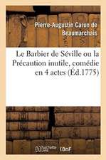 Le Barbier de Séville Ou La Précaution Inutile, Comédie En 4 Actes: Théâtre de la Comédie-Française, 23 Février 1775