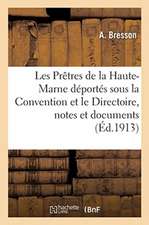 Les Prêtres de la Haute-Marne Déportés Sous La Convention Et Le Directoire, Notes Et Documents