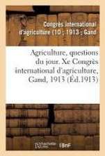 Agriculture, Questions Du Jour. Xe Congrès International d'Agriculture, Gand, 1913