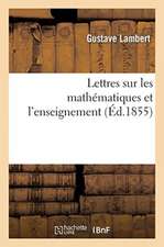 Lettres Sur Les Mathématiques Et l'Enseignement