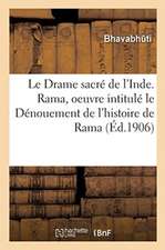 Le Drame Sacré de l'Inde. Rama, Oeuvre Du Grand Poète, Le Divin Bhavabhûti