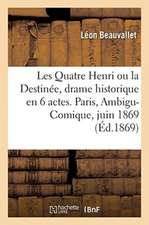 Les Quatre Henri Ou La Destinée, Drame Historique En 6 Actes. Paris, Ambigu-Comique, 5 Juin 1869