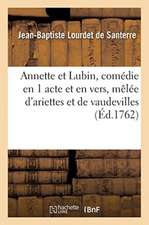 Annette Et Lubin, Comédie En 1 Acte Et En Vers, Mêlée d'Ariettes Et de Vaudevilles