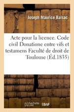 Acte Pour La Licence. Code Civil. Du Donatione Entre Vifs Et Testamens. Code de Procédure. Enquêtes: Code de Commerce. Des Livres de Commerce. Faculté