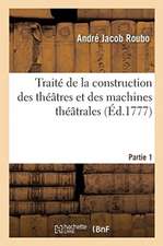 Traité de la Construction Des Théâtres Et Des Machines Théâtrales. Partie 1