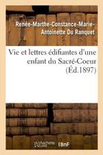 Vie Et Lettres Édifiantes d'Une Enfant Du Sacré-Coeur: Renée-Marthe-Constance-Marie-Antoinette Du Ranquet