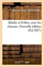 Athalie Et Esther, Avec Les Choeurs. Nouvelle Édition