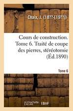 Cours de Construction. Tome 6. Traité de Coupe Des Pierres, Stéréotomie