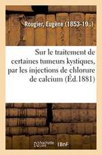 Essai Sur Le Traitement de Certaines Tumeurs Kystiques, Par Les Injections de Chlorure de Calcium