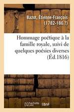 Hommage Poétique À La Famille Royale, Suivi de Quelques Poésies Diverses