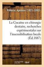 La Cocaïne En Chirurgie Dentaire, Recherches Expérimentales Sur l'Insensibilisation Locale