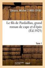 Le fils de Pardaillan, grand roman de cape et d'épée. Tome 1